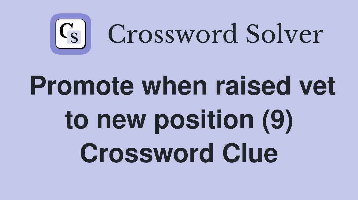 Promote when raised vet to new position (9) Crossword Clue