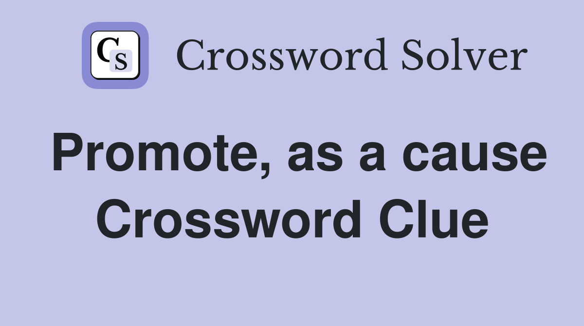 Promote, as a cause Crossword Clue