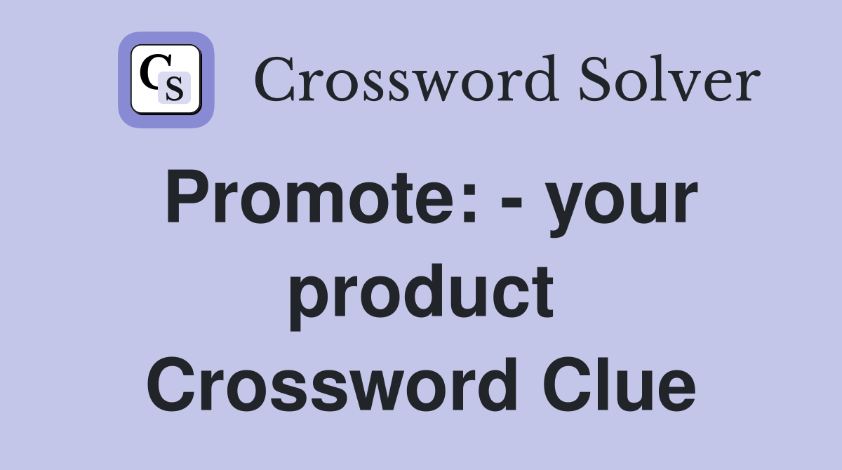 Promote: - your product Crossword Clue