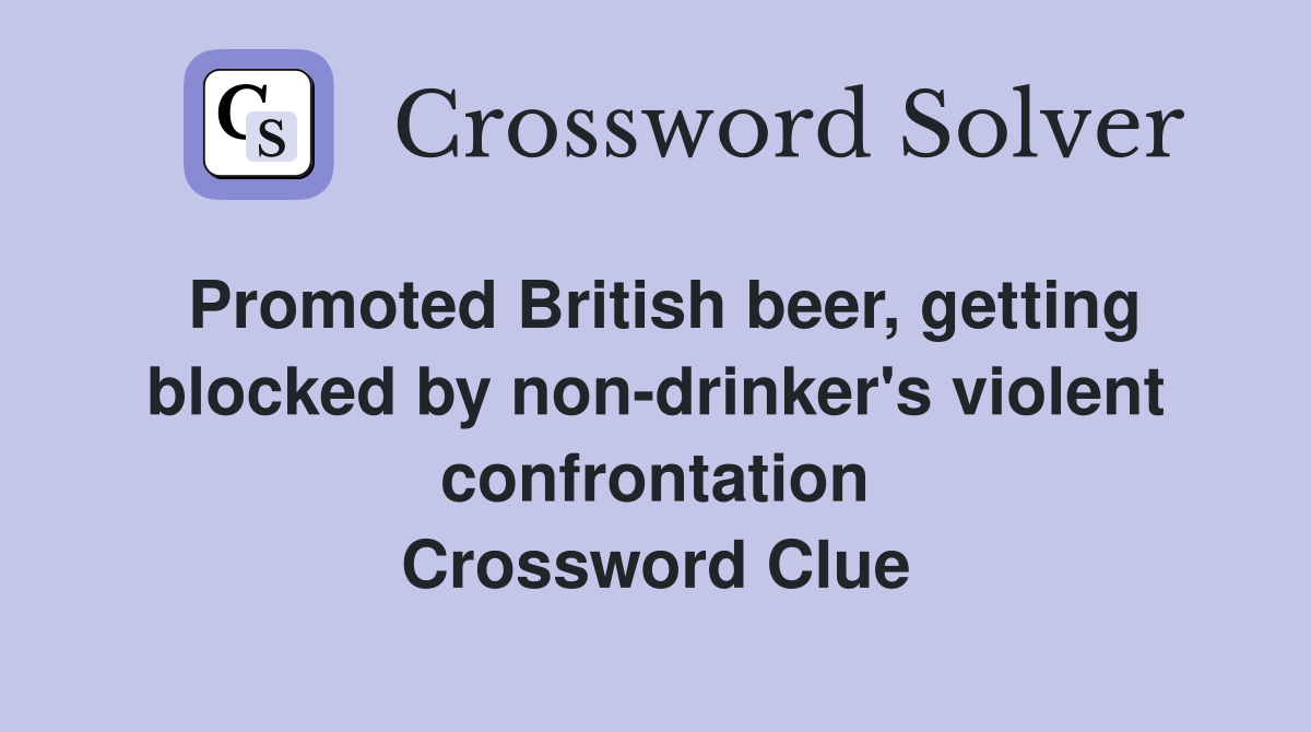 Promoted British beer, getting blocked by non-drinker's violent confrontation Crossword Clue