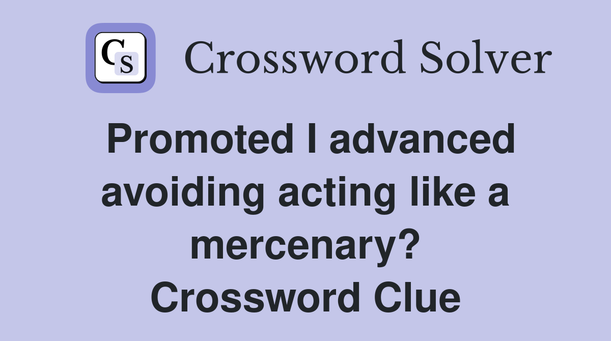 Promoted I advanced avoiding acting like a mercenary? Crossword Clue