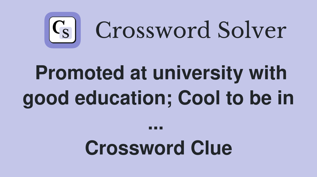 Promoted at university with good education; Cool to be in ...  Crossword Clue