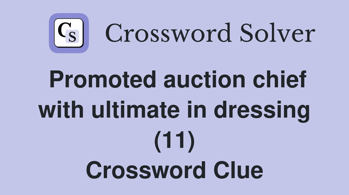 Promoted auction chief with ultimate in dressing (11) Crossword Clue