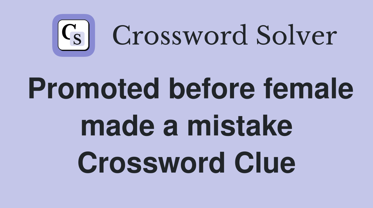 Promoted before female made a mistake Crossword Clue