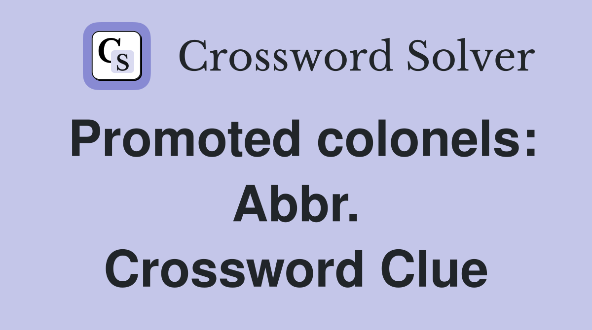Promoted colonels: Abbr. Crossword Clue