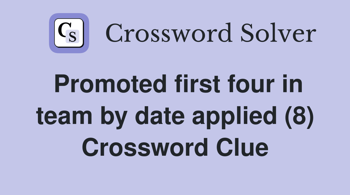 Promoted first four in team by date applied (8) Crossword Clue