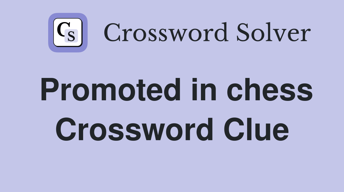 Promoted in chess Crossword Clue