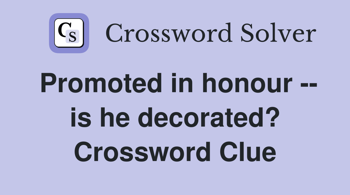 Promoted in honour -- is he decorated? Crossword Clue