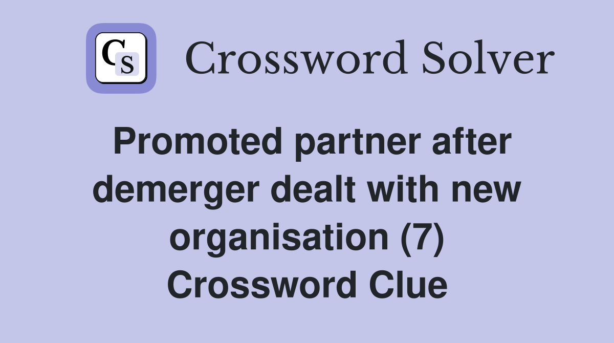 Promoted partner after demerger dealt with new organisation (7) Crossword Clue