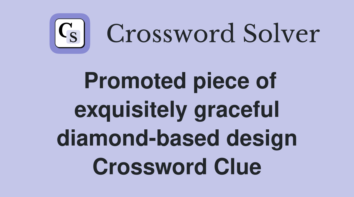 Promoted piece of exquisitely graceful diamond-based design Crossword Clue