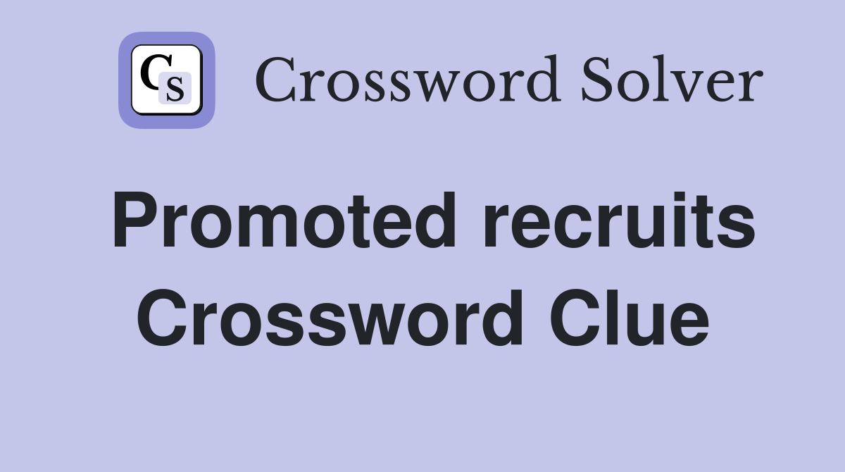 Promoted recruits Crossword Clue