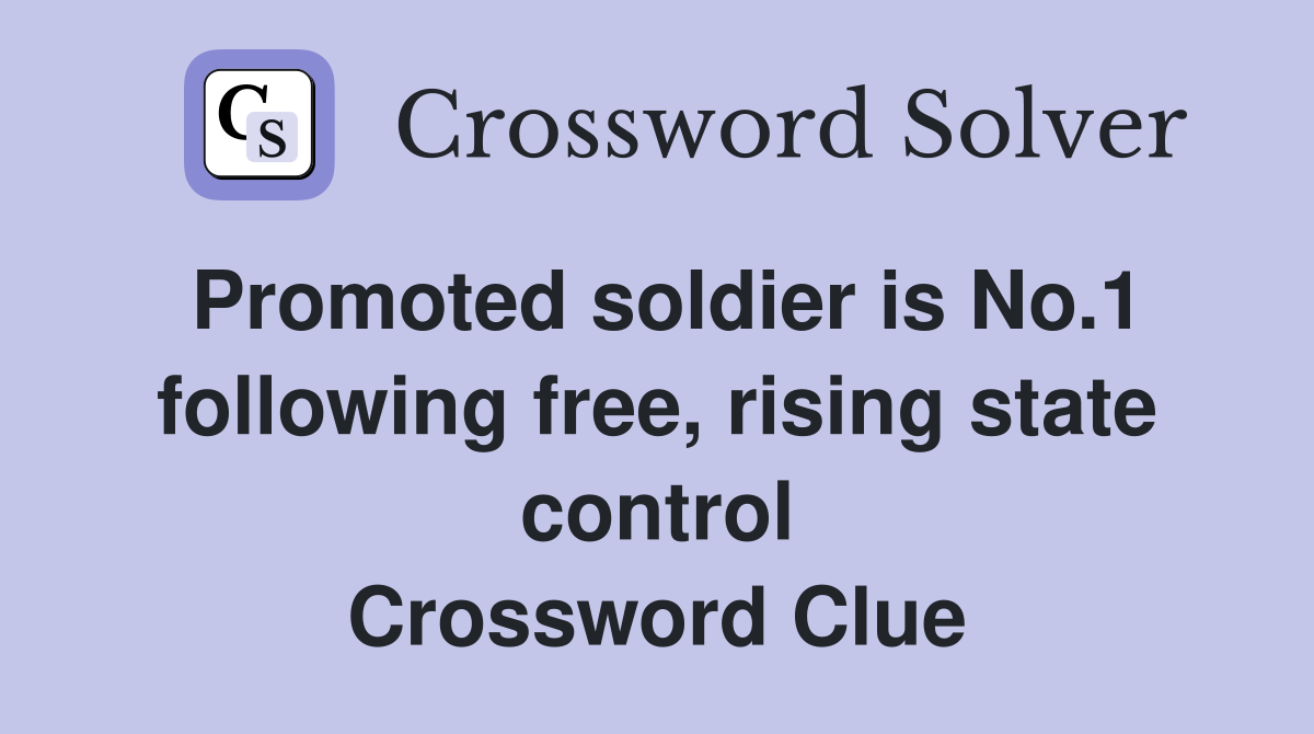 Promoted soldier is No.1 following free, rising state control Crossword Clue