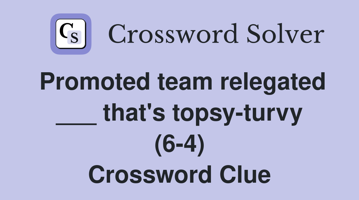 Promoted team relegated ___ that's topsy-turvy (6-4) Crossword Clue