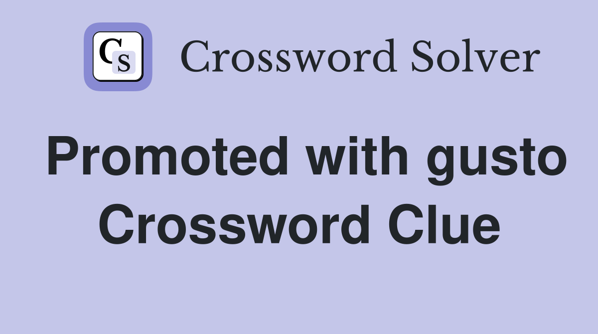 Promoted with gusto Crossword Clue