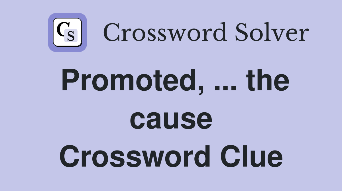 Promoted, ... the cause Crossword Clue