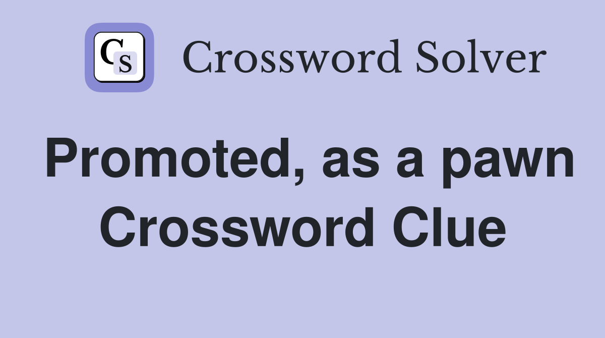 Promoted, as a pawn Crossword Clue