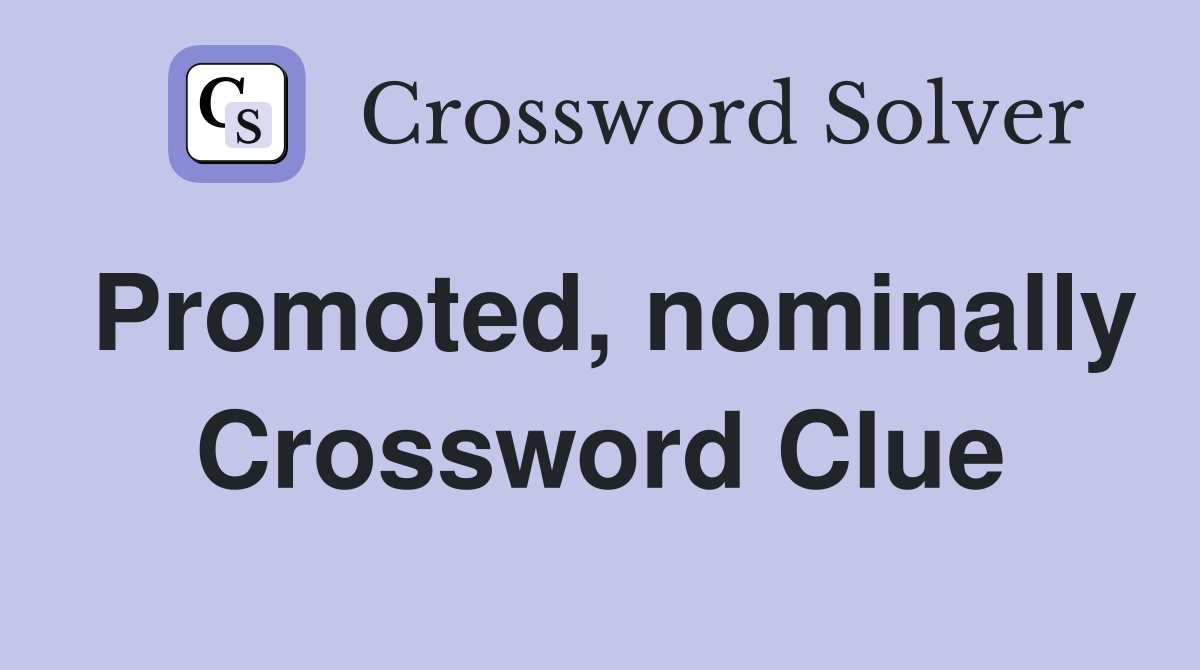 Promoted, nominally Crossword Clue
