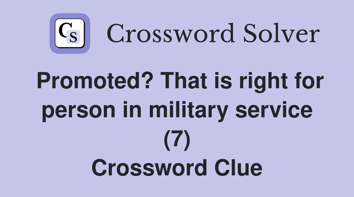 Promoted? That is right for person in military service (7) Crossword Clue