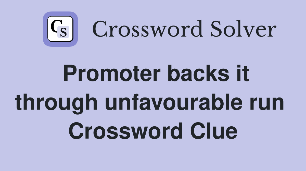 Promoter backs it through unfavourable run  Crossword Clue