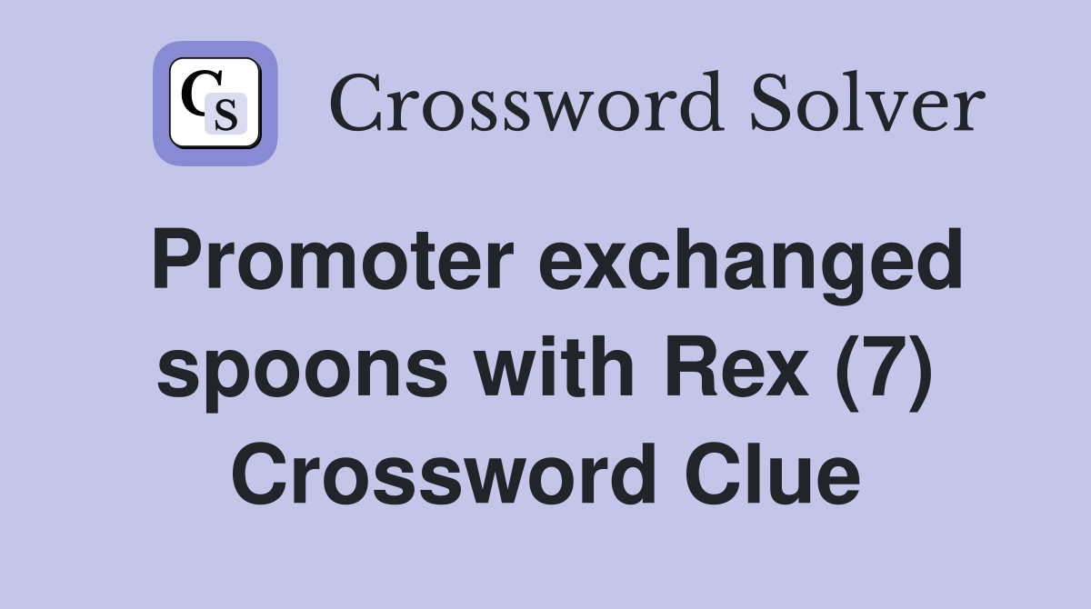 Promoter exchanged spoons with Rex (7) Crossword Clue