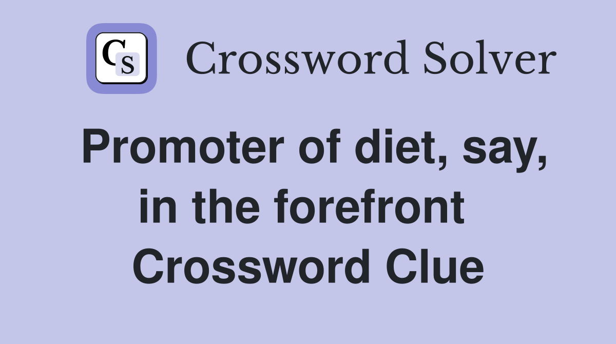 Promoter of diet, say, in the forefront  Crossword Clue