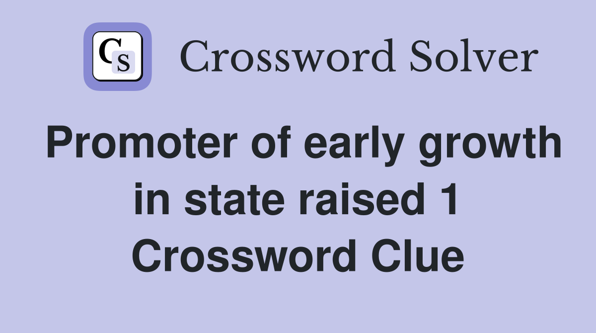 Promoter of early growth in state raised 1 Crossword Clue