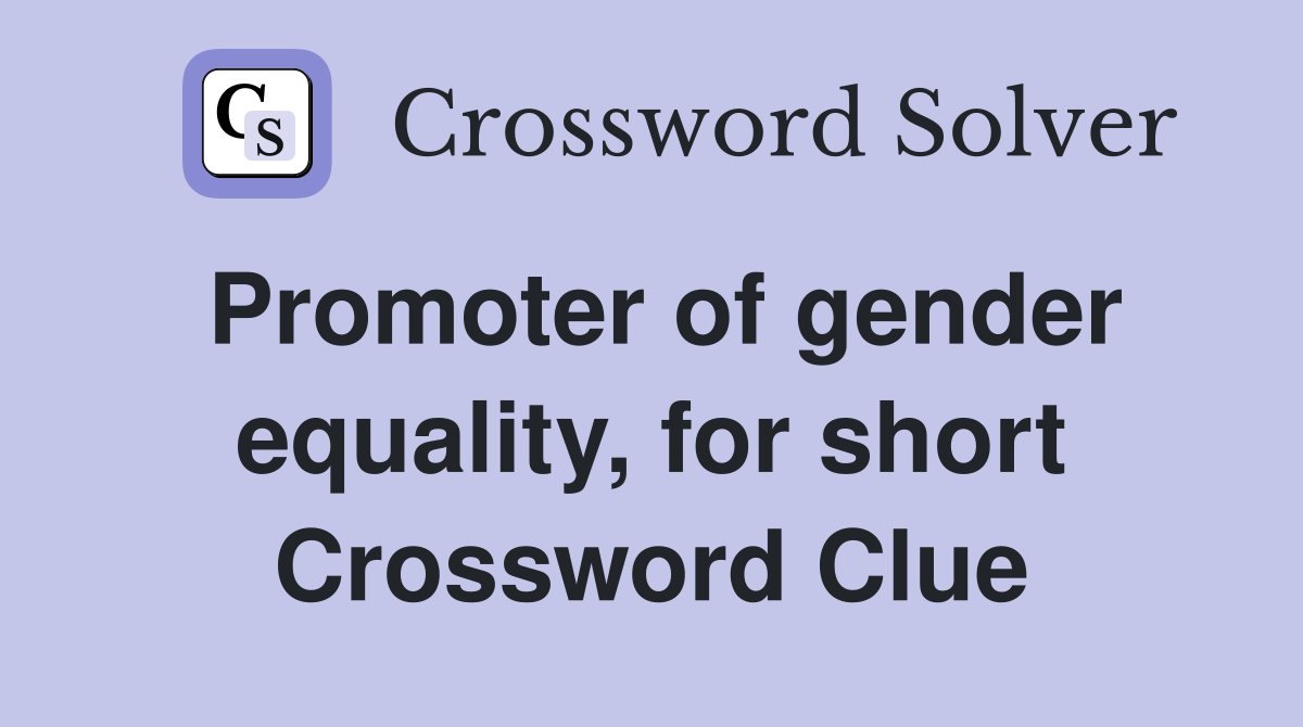 Promoter of gender equality, for short Crossword Clue