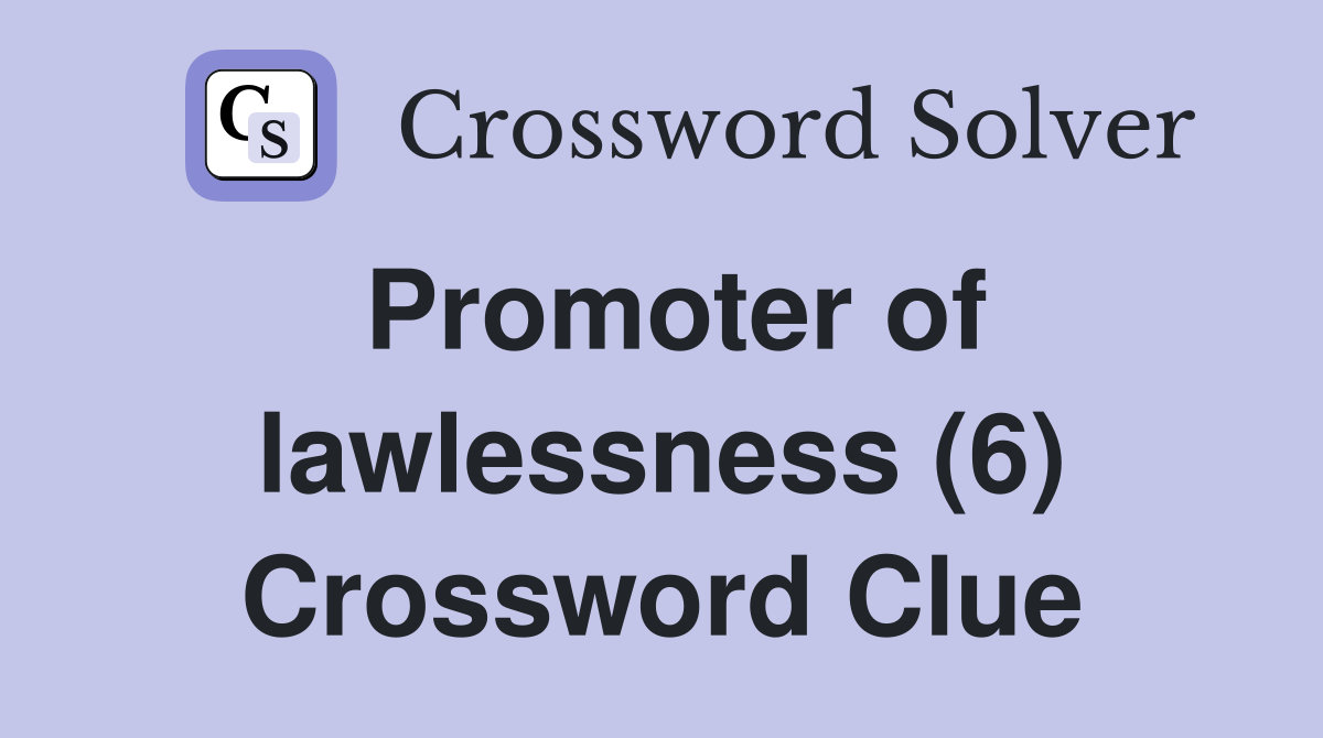 Promoter of lawlessness (6) Crossword Clue