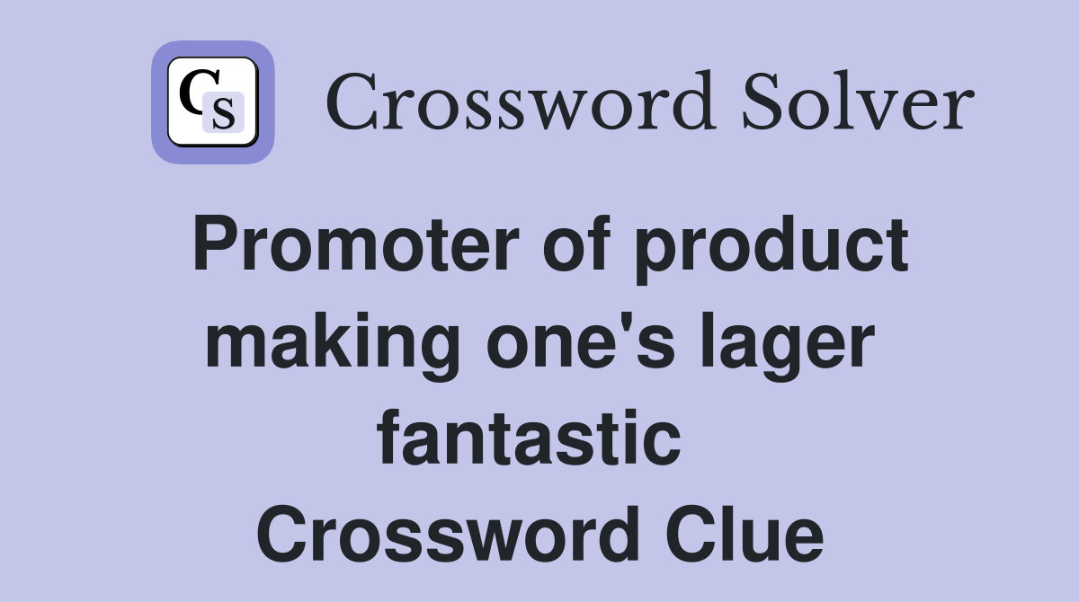 Promoter of product making one's lager fantastic  Crossword Clue