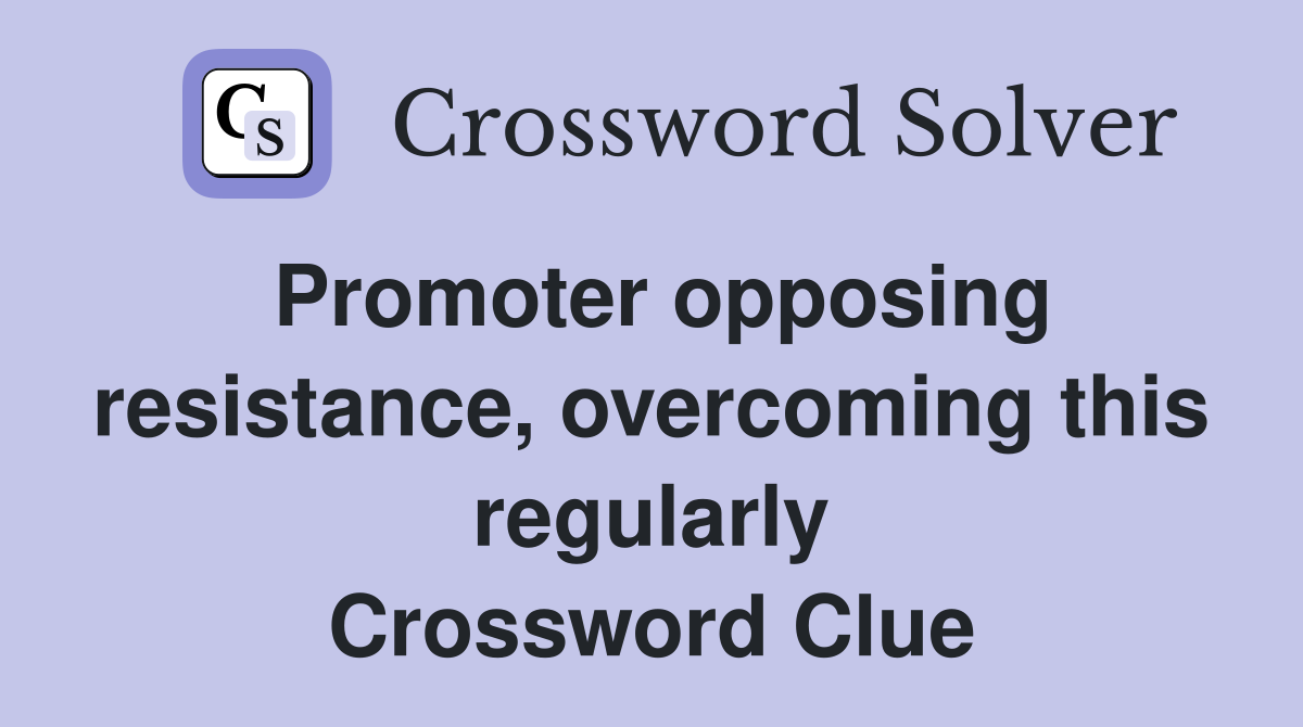 Promoter opposing resistance, overcoming this regularly Crossword Clue