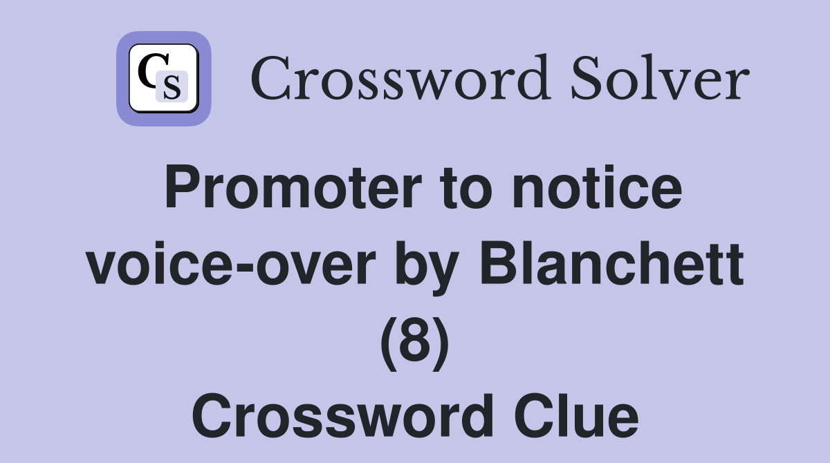 Promoter to notice voice-over by Blanchett (8) Crossword Clue