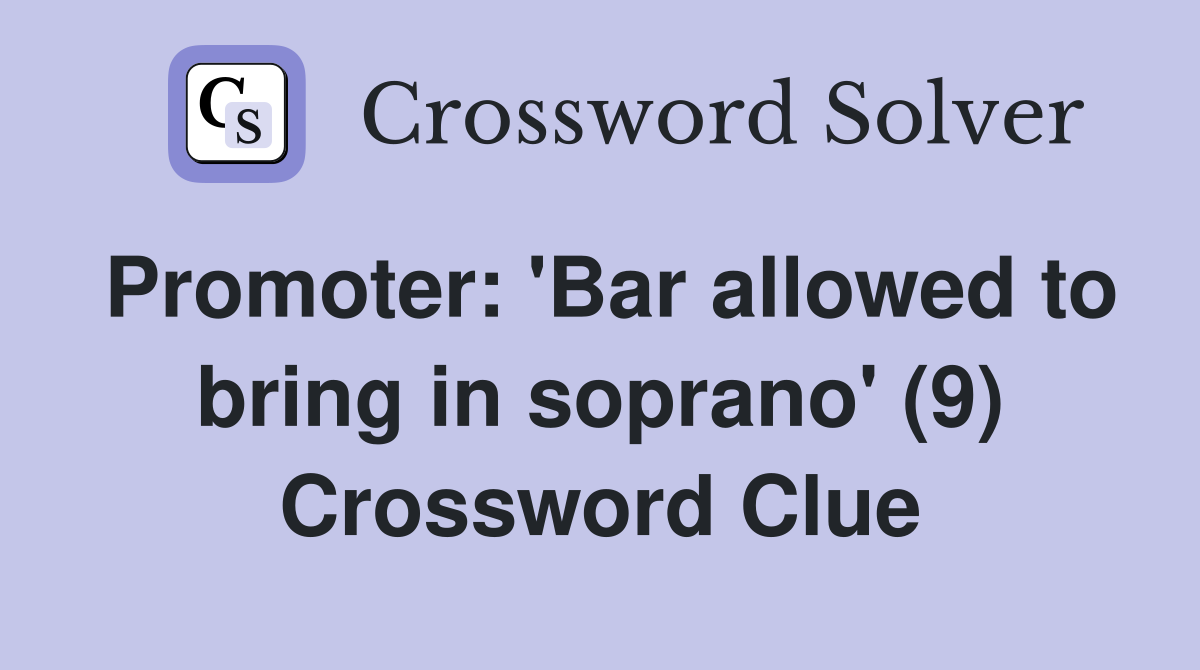 Promoter: 'Bar allowed to bring in soprano' (9) Crossword Clue