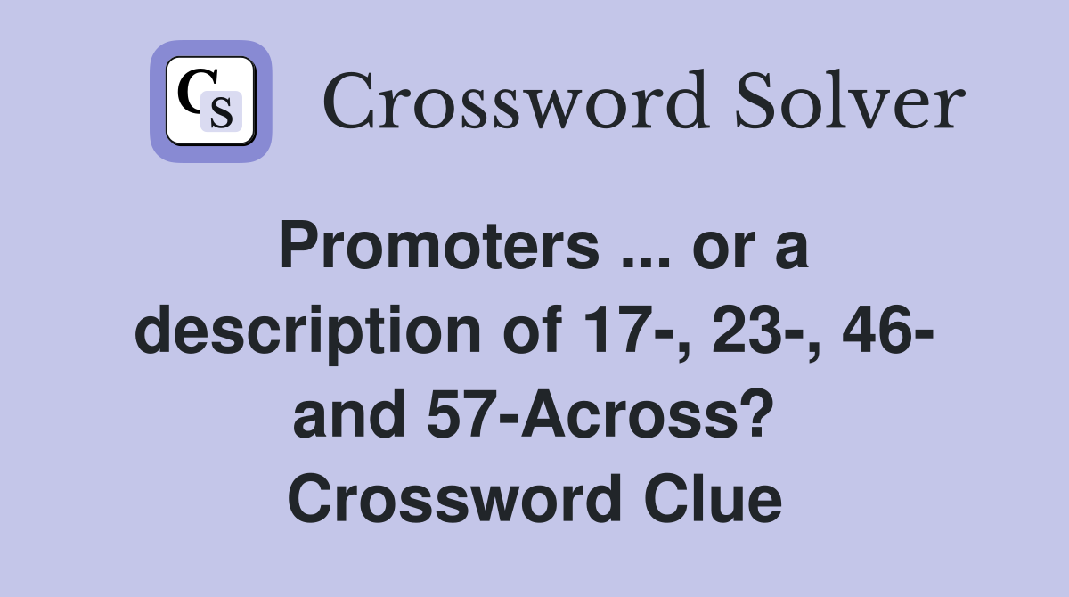 Promoters ... or a description of 17-, 23-, 46- and 57-Across? Crossword Clue