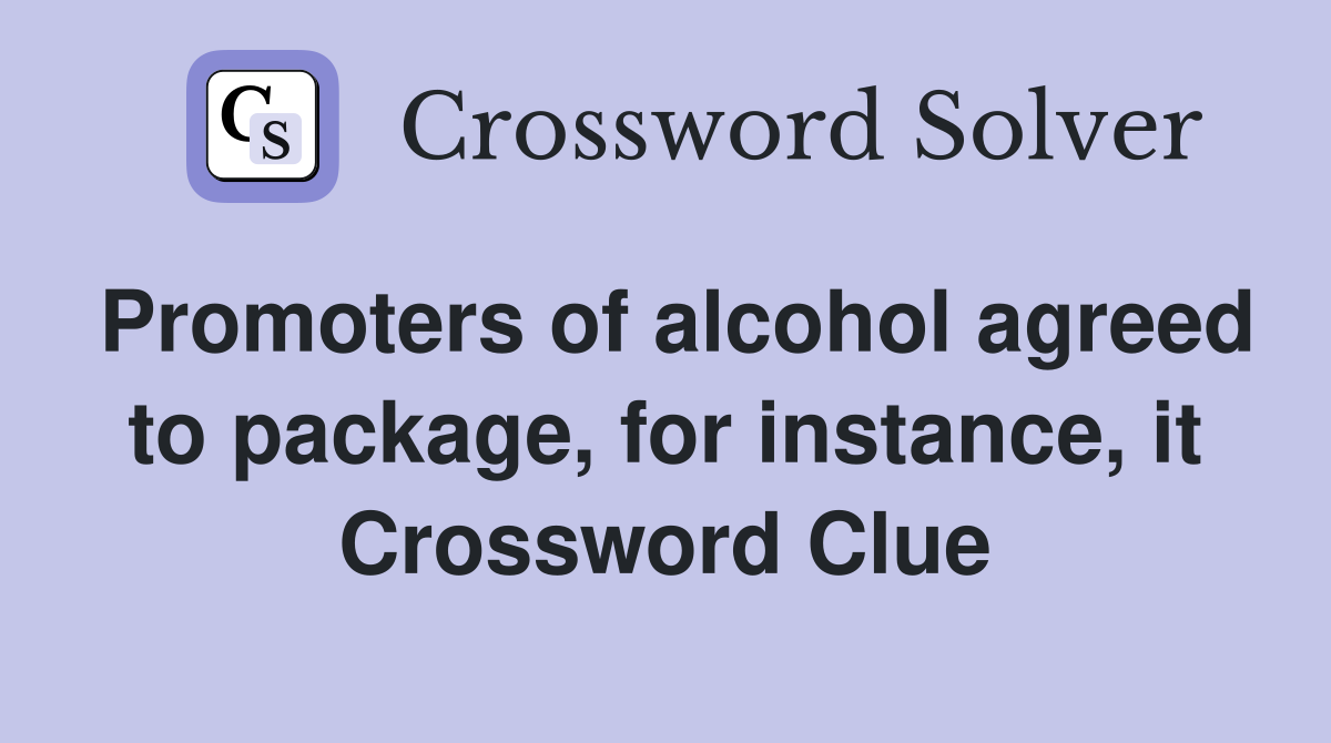 Promoters of alcohol agreed to package, for instance, it Crossword Clue