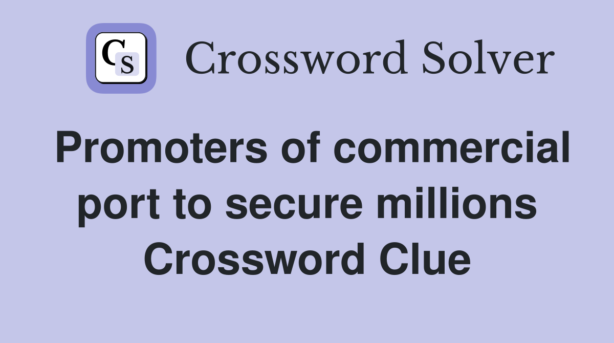 Promoters of commercial port to secure millions Crossword Clue