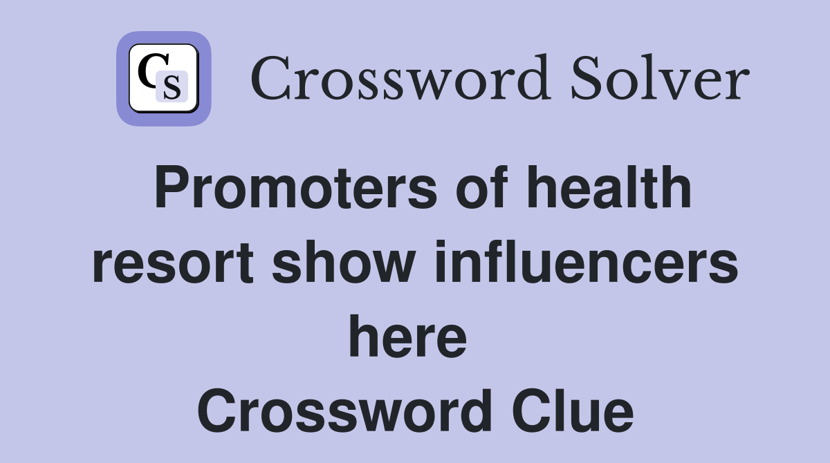 Promoters of health resort show influencers here  Crossword Clue