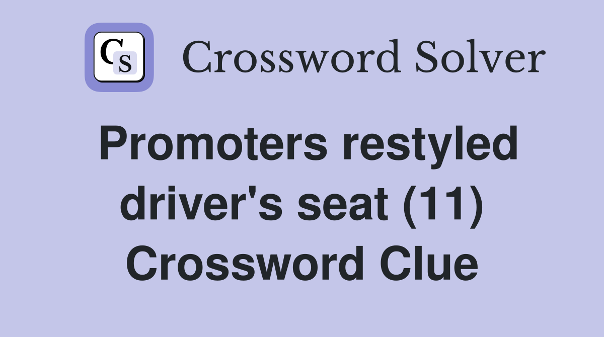 Promoters restyled driver's seat (11) Crossword Clue