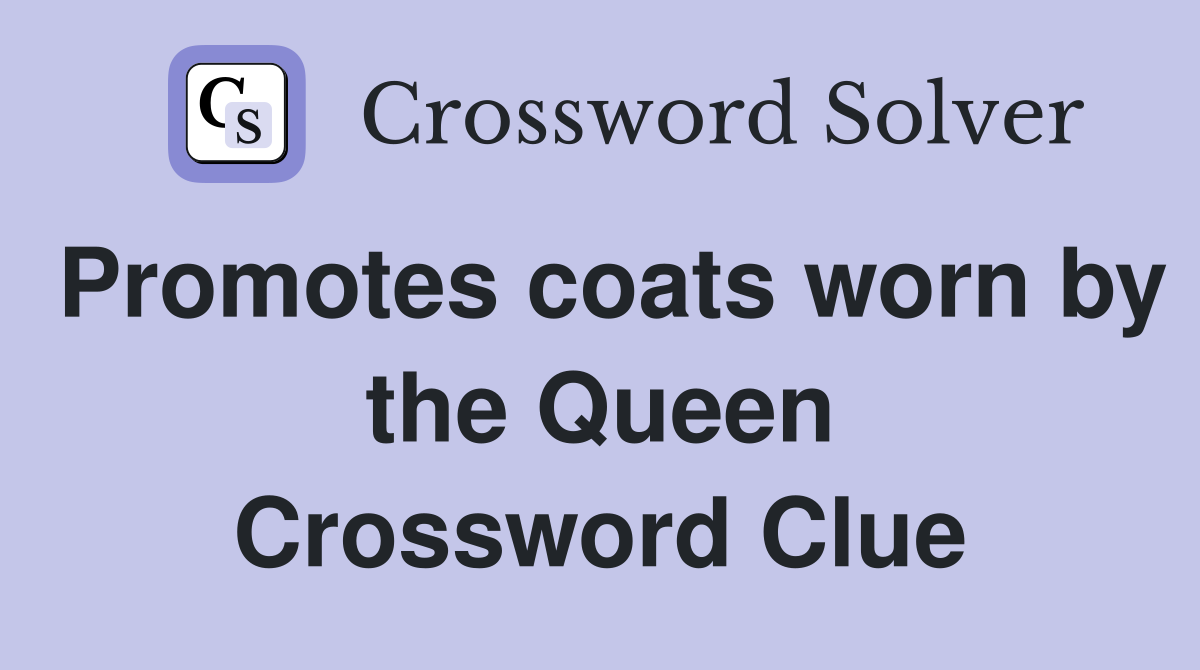 Promotes coats worn by the Queen Crossword Clue