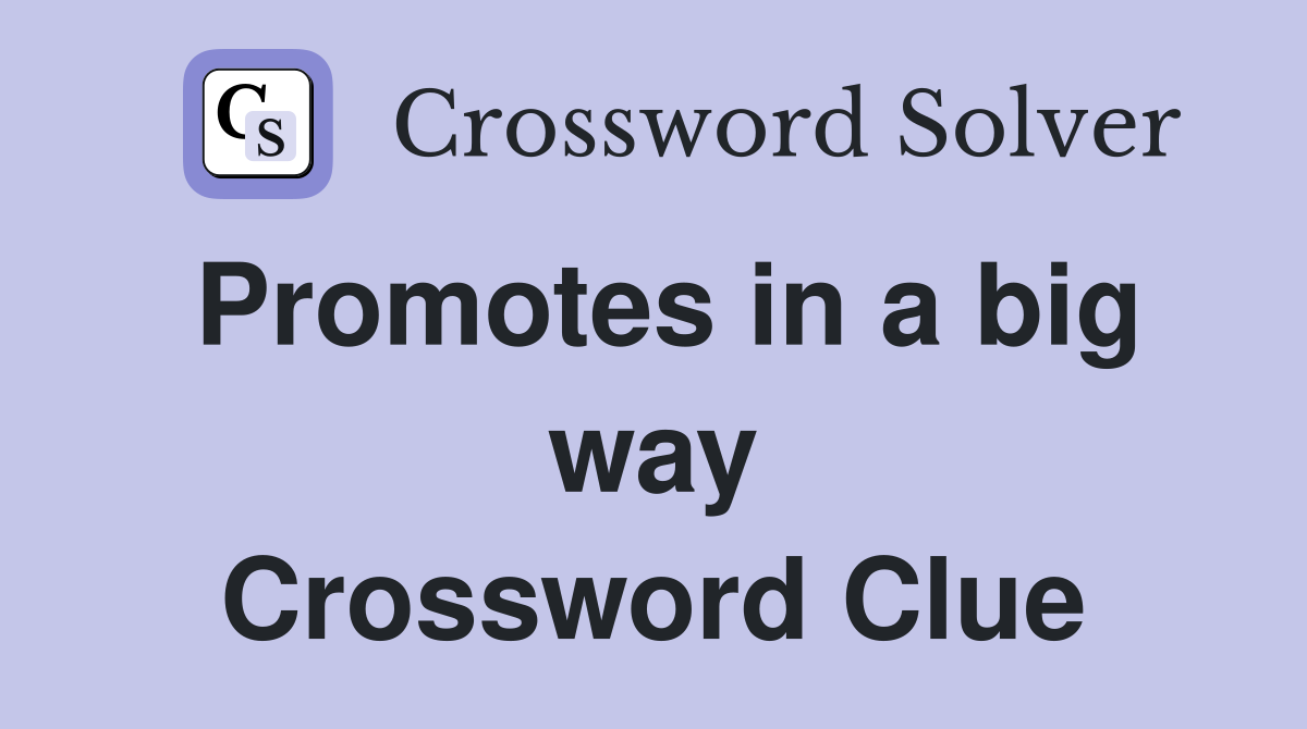 Promotes in a big way Crossword Clue