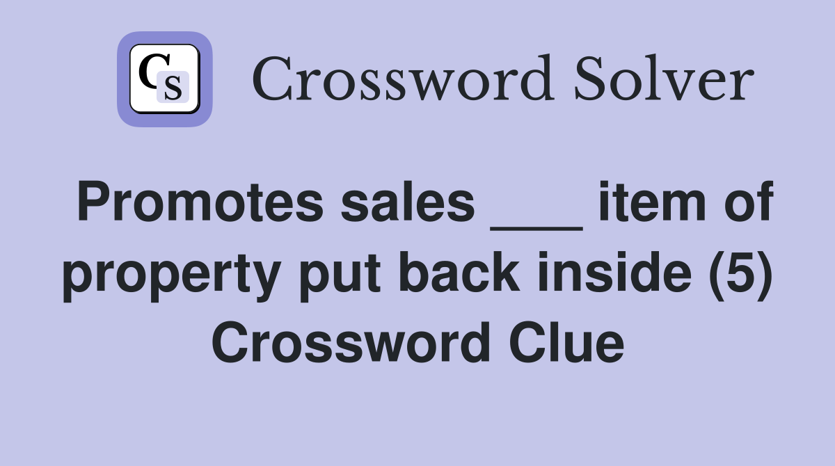 Promotes sales ___ item of property put back inside (5) Crossword Clue