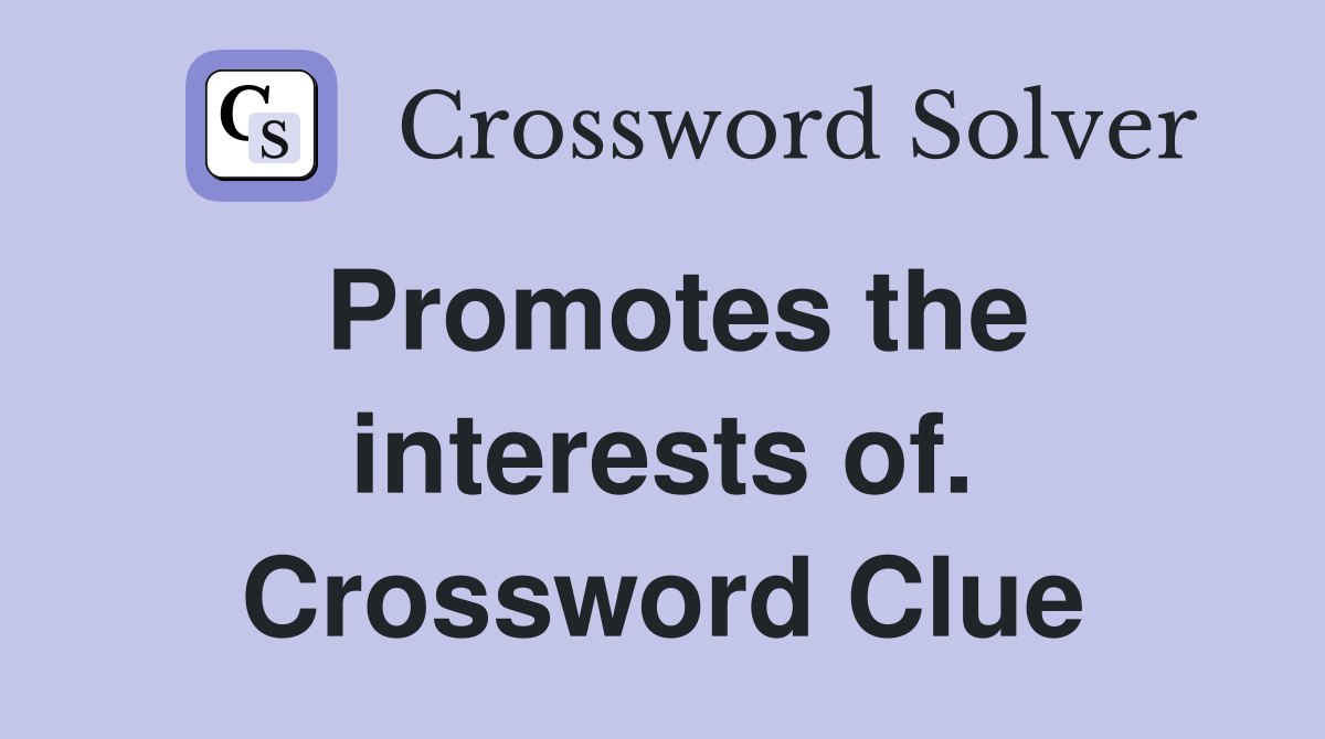 Promotes the interests of. Crossword Clue
