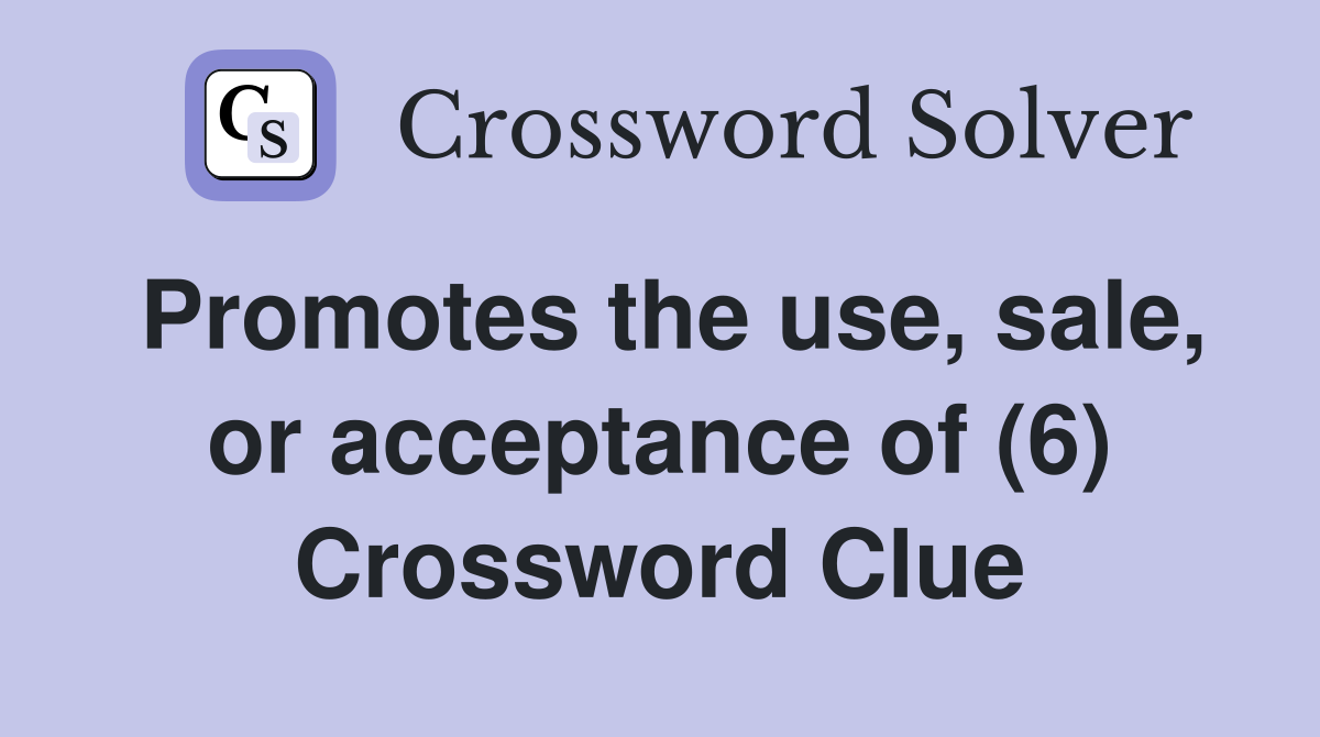 Promotes the use, sale, or acceptance of (6) Crossword Clue