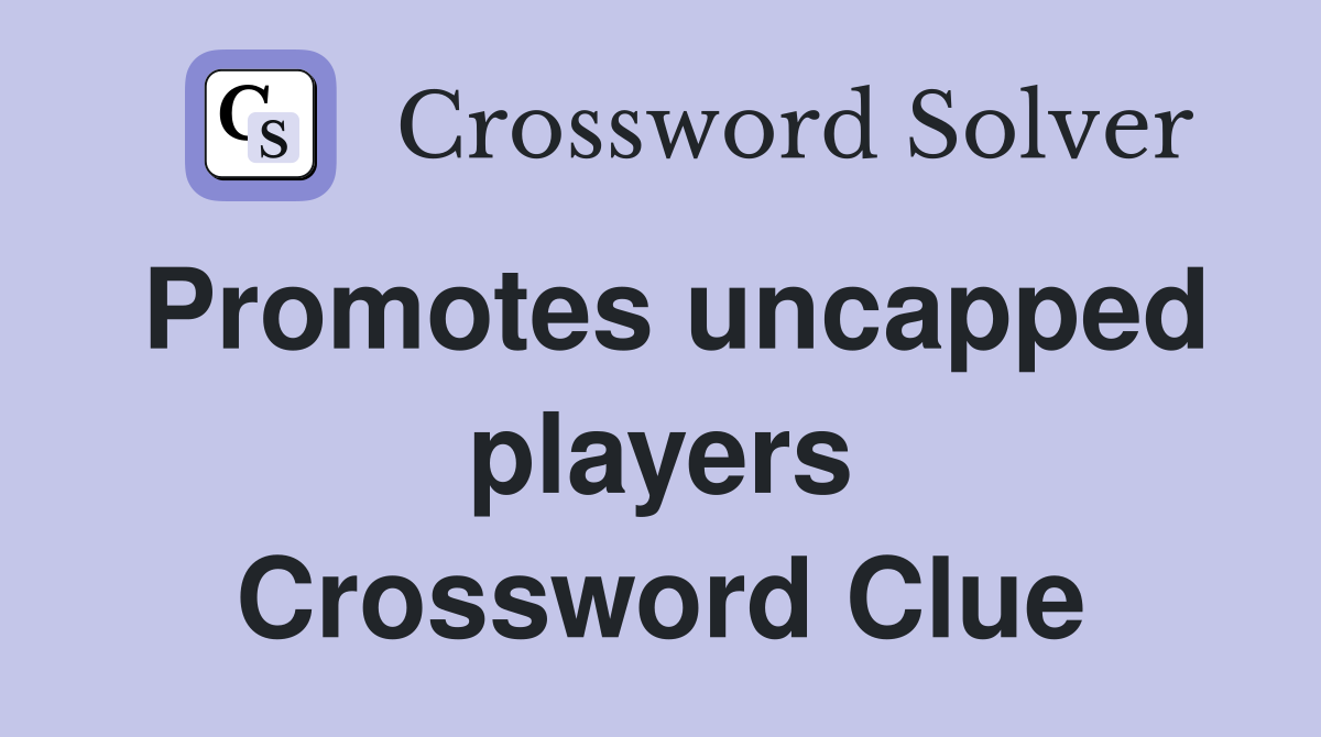 Promotes uncapped players Crossword Clue