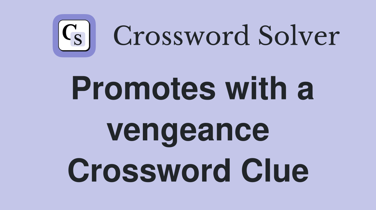 Promotes with a vengeance Crossword Clue