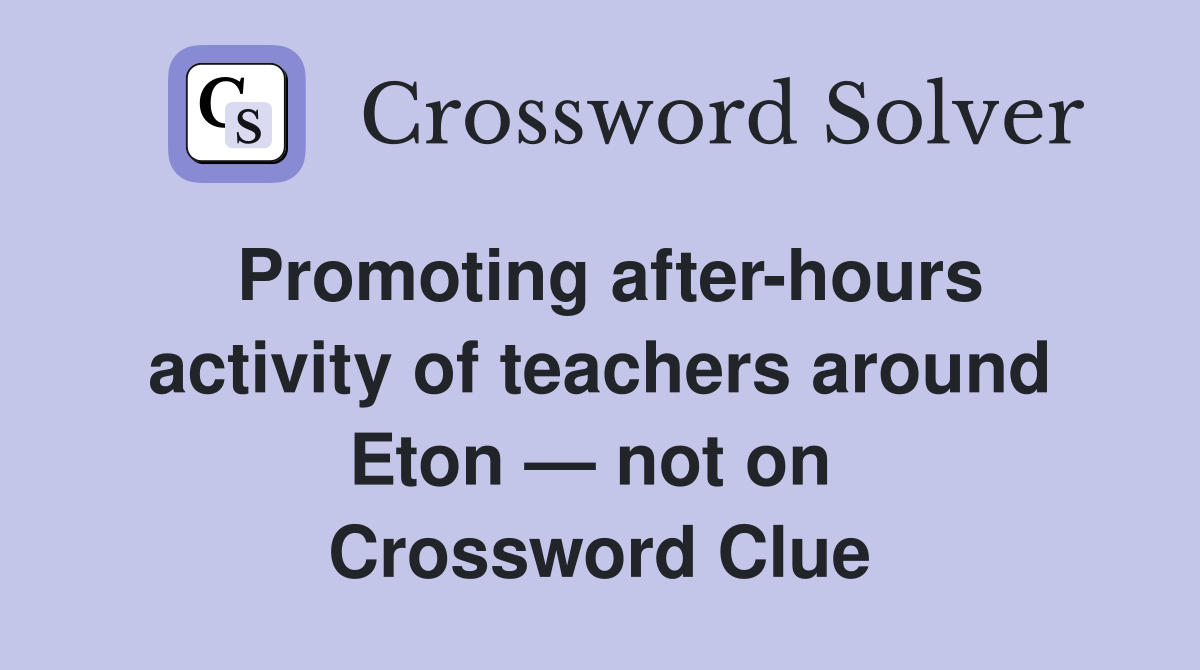 Promoting after-hours activity of teachers around Eton — not on  Crossword Clue