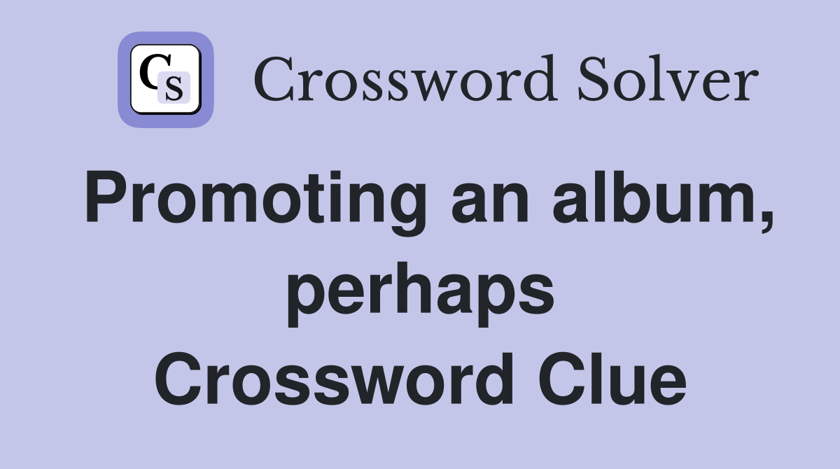 Promoting an album, perhaps Crossword Clue