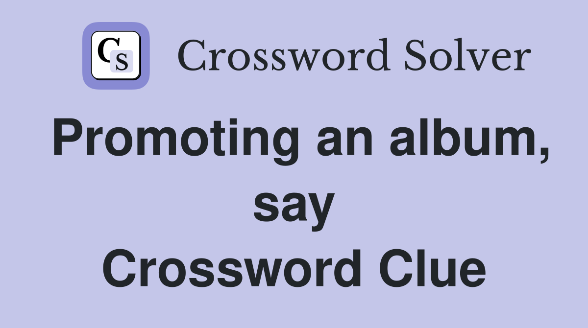 Promoting an album, say Crossword Clue