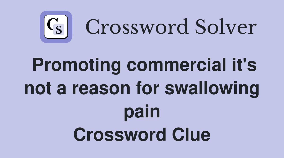 Promoting commercial it's not a reason for swallowing pain Crossword Clue