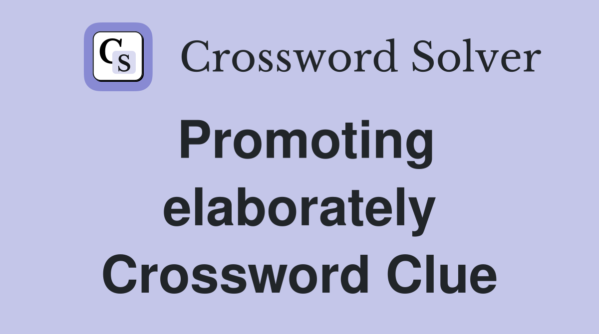 Promoting elaborately Crossword Clue