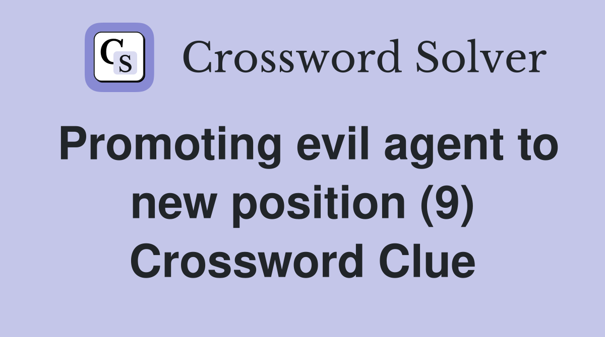 Promoting evil agent to new position (9) Crossword Clue
